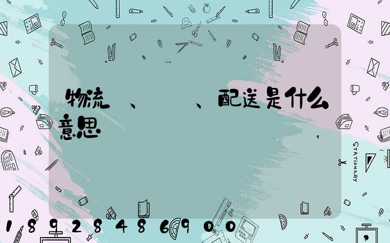 物流、運輸、配送是什么意思